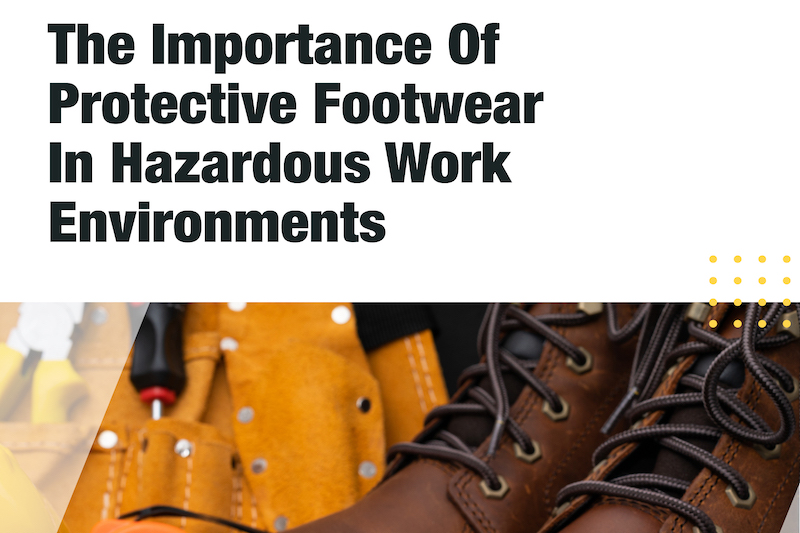 eBook: The Importance Of Protective Footwear In Hazardous Work Environments